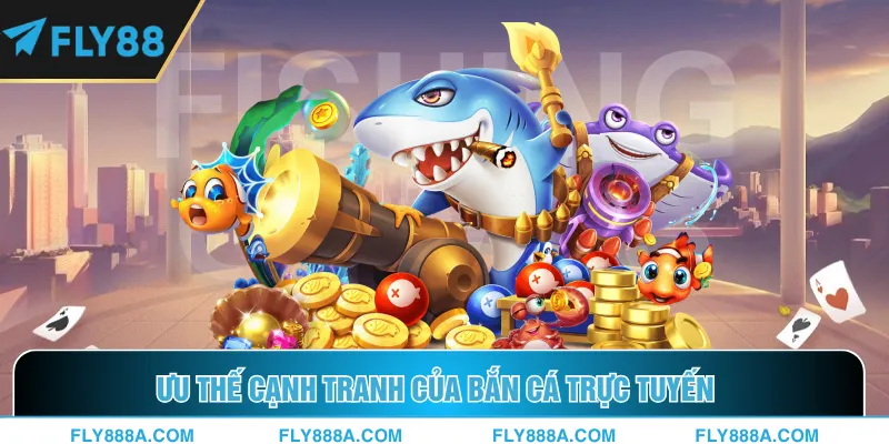 Ưu thế cạnh tranh của bắn cá trực tuyến